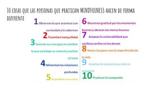 10 cosas que las personas que practican MINDFULNESS hacen de forma
diferente
 