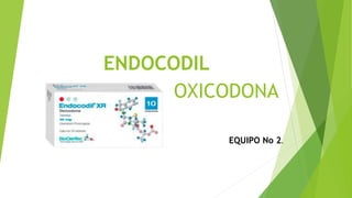 ENDOCODIL
OXICODONA
EQUIPO No 2.
 