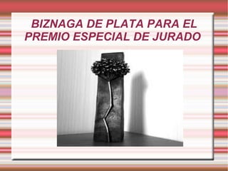 BIZNAGA DE PLATA PARA EL
PREMIO ESPECIAL DE JURADO
 