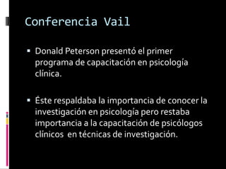 Conferencia BoulderCarl Rogers, presidente de la APA solicitó a David Shakow que elaborará un modelo de capacitación en psicología clínica.Él recomendó que éste modelo debía formar profesionales capaces de dirigir la investigación,efectuar valoraciones y conducirpsicoterapias.
