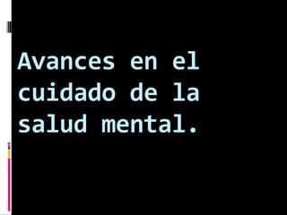 Primeros enfoques sobre el cuidado de  la salud mental.