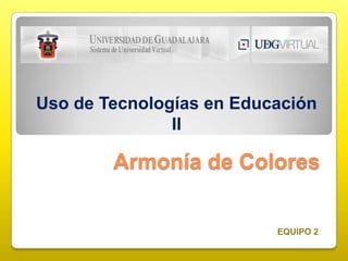 Uso de Tecnologías en Educación II Armonía de Colores EQUIPO 2 