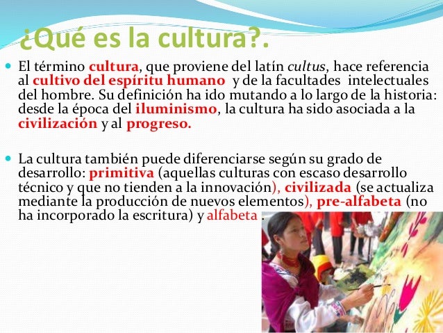 ¿Qué es la cultura?.
 El término cultura, que proviene del latín cultus, hace referencia
al cultivo del espíritu humano y...