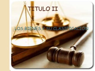 TITULO II
LOS BIENES Y SU CLASIFICACIÓN
 