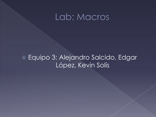    Equipo 3: Alejandro Salcido, Edgar
            López, Kevin Solís
 
