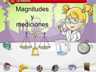 Magnitudes y mediciones Magnitudes y mediciones  