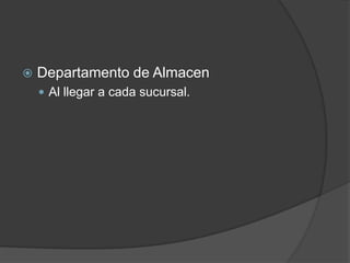    Departamento de Almacen
     Al llegar a cada sucursal.
 