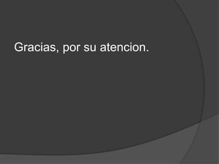 Gracias, por su atencion.
 