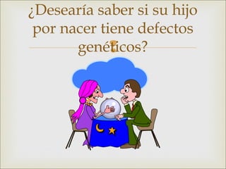 ¿Desearía saber si su hijo
 por nacer tiene defectos
       genéticos?
             
 