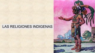 LAS RELIGIONES INDIGENAS
 
