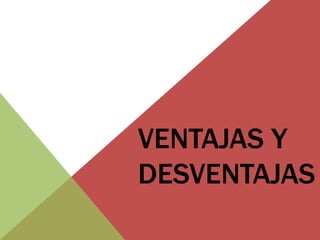 VENTAJAS Y
DESVENTAJAS
 
