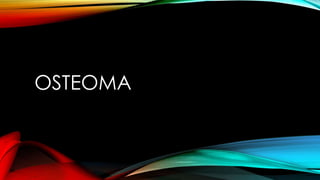 OSTEOMA
 