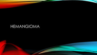 HEMANGIOMA
 