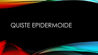 QUISTE EPIDERMOIDE
 