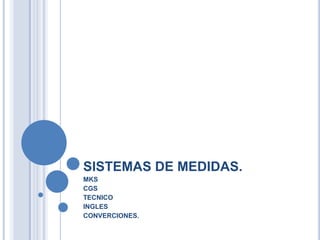 SISTEMAS DE MEDIDAS. MKS CGS TECNICO INGLES CONVERCIONES. 