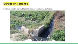 Vertido en Terrenos
Se lleva a cabo para utilizar las aguas residuales tratadas
 