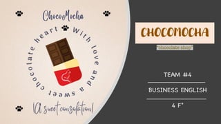 CHOCOMOCHA
“chocolate shop”
TEAM #4
BUSINESS ENGLISH
4 F°
 