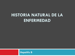 HISTORIA NATURAL DE LA
ENFERMEDAD
Hepatitis B
 