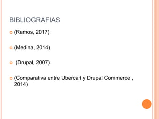BIBLIOGRAFIAS
 (Ramos, 2017)
 (Medina, 2014)
 (Drupal, 2007)
 (Comparativa entre Ubercart y Drupal Commerce ,
2014)
 