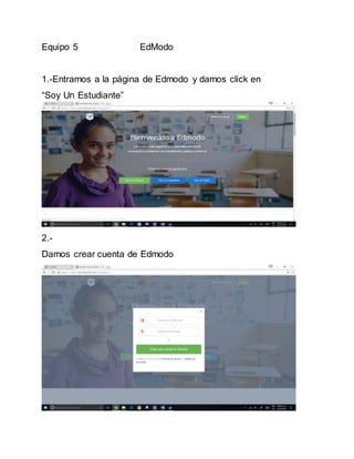 Equipo 5 EdModo
1.-Entramos a la página de Edmodo y damos click en
“Soy Un Estudiante”
2.-
Damos crear cuenta de Edmodo