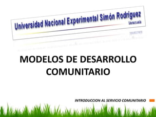 MODELOS DE DESARROLLO COMUNITARIO INTRODUCCION AL SERVICIO COMUNITARIO 