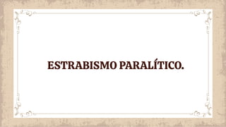 ESTRABISMO PARALÍTICO.
 