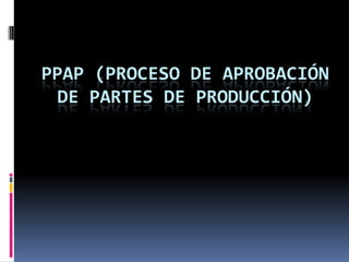 Ppap (Proceso de aprobación de partes de producción) 