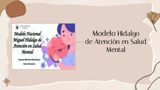 Modelo Hidalgo
de Atenciòn en Salud
Mental
 