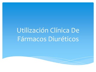 Utilización Clínica De
Fármacos Diuréticos

 