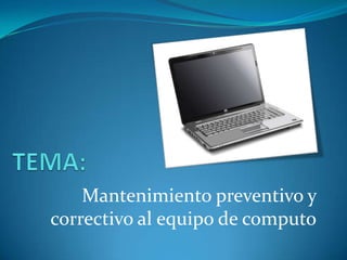 Mantenimiento preventivo y
correctivo al equipo de computo
 