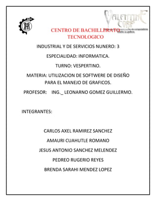 4063808-421171-146685-52070<br />CENTRO DE BACHILLERATO TECNOLOGICO <br />INDUSTRIAL Y DE SERVICIOS NUNERO: 3<br />ESPECIALIDAD: INFORMATICA.<br />TURNO: VESPERTINO.<br />MATERIA: UTILIZACION DE SOFTWERE DE DISEÑO PARA EL MANEJO DE GRAFICOS.<br />PROFESOR:    ING._ LEONARNO GOMEZ GUILLERMO.<br />INTEGRANTES:<br />CARLOS AXEL RAMIREZ SANCHEZ<br />AMAURI CUAHUTLE ROMANO<br />JESUS ANTONIO SANCHEZ MELENDEZ<br />PEDREO RUGERIO REYES<br />BRENDA SARAHI MENDEZ LOPEZ<br />INTRODUCCION.<br />2077085875665El diseño gráfico es una profesión cuya actividad es la acción de concebir, programar, proyectar y realizarcomunicaciones visuales, producidas en general por medios industriales y destinadas a transmitir mensajes específicos a grupos sociales determinados. Ésta es la actividad que posibilita comunicar gráficamente ideas, hechos y valores procesados y sintetizados en términos de forma y comunicación, factores sociales, culturales, económicos, estéticos ytecnológicos. También se conoce con el nombre de “diseño en comunicación visual”, debido a que algunos asocian la palabra gráfico únicamente a la industria gráfica, y entienden que los mensajes visuales se canalizan a través de muchos medios de comunicación, y no sólo los impresos.<br />A continuación se mencionan 5 diferentes software de diseño grafico.<br />-3683001747520<br />1.- Macromedia FreeHand<br />Macromedia FreeHand (FH) es un programa informático de creación de imágenes mediante la técnica de gráficos vectoriales. Gracias a ella, el tamaño de las imágenes resultantes es escalable sin pérdida de calidad, lo que tiene aplicaciones en casi todos los ámbitos del diseño gráfico: identidad corporativa, páginas web (incluyendo animaciones Flash), rótulos publicitarios, etc.<br />-3683003735705La historia de este programa en el mercado ha sido azarosa. El programa fue creado originalmente por la compañía Altsys, y luego licenciado a Aldus. Cuando esta compañía y su cartera de productos fueron adquiridas por Adobe Systems, los nuevos propietarios se vieron obligados a desprenderse de él: FreeHand se situaba en competencia directa con uno de los productos originales más importantes de la empresa (Adobe Illustrator), algo que incluso podía constituir un indicio de prácticas monopolistas. Después de la intervención de la Comisión Federal de Comercio de los EE.UU., el programa volvió a manos de Altsys, que fue comprada posteriormente por Macromedia.<br />-4870451258570<br />2.- Adobe Illustrator<br />35642553406140Adobe Illustrator, es el nombre o marca comercial oficial que recibe uno de los programas más populares de la casa Adobe, junto con sus programas hermanos Adobe Photoshop y Adobe Flash, y que se trata esencialmente de una aplicación de creación y manipulación vectorial en forma de taller de arte que trabaja sobre un tablero de dibujo, conocido como quot;
mesa de trabajoquot;
 y está destinado a la creación artística de dibujo y pintura para Ilustración (Ilustración como rama del Arte digital aplicado a la Ilustración técnica o el diseño gráfico, entre otros). Es desarrollado y comercializado por Adobe Systems Incorporated y constituye su primer programa oficial de su tipo en ser lanzado por ésta compañía definiendo en cierta manera el lenguaje gráfico contemporáneo mediante el dibujo vectorial. Adobe Illustrator contiene opciones creativas, un acceso más sencillo a las herramientas y una gran versatilidad para producir rápidamente gráficos flexibles cuyos usos se dan en (Maquetación-Publicación) impresión, vídeo, publicación en la Web y dispositivos móviles. Las impresionantes ilustraciones que se crean con éste programa le han dado una fama de talla mundial a esta aplicación de manejo vectorial entre artistas gráficos digitales de todo el planeta, sin embargo, el hecho de que hubiese sido lanzado en un principio para ejecutarse sólo con el sistema operativo Macintosh y que su manejo no resultara muy intuitivo para las personas con muy poco transfondo en manejo de herramientas tan avanzadas afectó la aceptación de éste programa entre el público general de algunos países.<br />Actualmente forma parte de la Familia Adobe Creative Suite y tiene como función única y primordial la creación de utillaje (Material) Gráfico-Ilustrativo altamente profesional basándose para ello en la producción de objetos matemáticos denominados vectores. La extensión de sus archivos es .AI (Adobe Illustrator). Su distribución viene en diferentes<br />-1663703778250<br />3.- Inkscape<br />Inkscape es una herramienta de dibujo libre y multiplataforma para gráficos vectoriales SVG. Este programa surgió de una bifurcación del proyecto Sodipodi. Las características de SVG soportadas incluyen formas básicas, trayectorias, texto, canal alfa, transformaciones, gradientes, edición de nodos, exportación de SVG a PNG, agrupación de elementos, etc.<br />La principal motivación de Inkscape es proporcionar a la comunidad una herramienta de código abierto de dibujo SVG que cumpla completamente con los estándares XML, SVG y CSS2.<br />Inkscape se encuentra desarrollado principalmente para el sistema operativo GNU/Linux, pero es una herramienta multiplataforma que funciona en Windows, Mac OS X, y otros sistemas derivados de Unix.<br />Esta aplicación tiene una buena compatibilidad multilingüe, particularmente para sistemas de escritura complejos (árabe, hebreo...)<br /> Características<br />Inkscape es un editor de gráficos vectoriales de código abierto, con capacidades similares a Illustrator, Freehand, CorelDraw o Xara X, usando el estándar de la W3C: el formato de archivo Scalable Vector Graphics (SVG). Las características soportadas incluyen: formas, trazos, texto, marcadores, clones, mezclas de canales alfa, transformaciones, gradientes, patrones y agrupamientos. Inkscape también soporta meta-datos Creative Commons, edición de nodos, capas, operaciones complejas con trazos, vectorización de archivos gráficos, texto en trazos, alineación de textos, edición de XML directo y mucho más. Puede importar formatos como PostScript, EPS, JPEG, PNG, y TIFF y exporta PNG así como muchos formatos basados en vectores.<br />El objetivo principal de Inkscape es crear una herramienta de dibujo potente y cómoda, totalmente compatible con los estándares XML, SVG y CSS. También quieren mantener una próspera comunidad de usuarios y desarrolladores usando un sistema de desarrollo abierto y orientado a las comunidades, y estando seguros de que Inkscape sea fácil de aprender, de usar y de mejorar.<br />-5086355351780Interfaz y utilidad<br />Una de las prioridades del proyecto de Inkscape es la consistencia de su interfaz y utilidad. Esto incluye los esfuerzos para seguir para interfaces humanas de GNOME, la accesibilidad del teclado universal. Inkscape ha logrado un progreso significativo en la utilidad desde que el proyecto empezó.<br />El número de cajas de diálogo flotantes se ha reducido, con sus funciones y atajos del teclado o disponibles en la barra de herramientas.<br />Todas las transformaciones (no sólo moviendo sino también inclinando y girando) poseen atajos del teclado con los modificadores consistentes (por ejemplo Alt transforma con medida 1 pixel de la pantalla al zoom actual, el Mayúsculas multiplica la transformación por 10, etc.); estas claves trabajan en los nodos en la herramienta del Nodo así como en los objetos en el Seleccionador. Los funcionamientos más comunes (como las transformaciones, haciendo subir verticalmente, dimensión Z).<br />-4210055904865Inkscape proporciona mensajes flotantes que ayudan a entender la utilización de los botones, mandos, órdenes y llaves. Viene con un teclado completo y referencia del ratón (en HTML y SVG) y varias guías didácticas interactivas en SVG.<br />4.- Sodipodi<br />Sodipodi es un editor de gráficos vectoriales libre distribuido bajo la licencia GNU General Public License. Está disponible para GNU/Linux y Microsoft Windows y actualmente su desarrollo se encuentra descontinuado, siendo la última versión la 0.34, publicada en febrero de 2004.<br />Sodipodi emplea el estándar SVG como formato nativo de almacenamiento, añadiendo ciertas extensiones para metadatos propietarios. Es capaz de importar y exportar archivos SVG estándar, así como gráficos de mapa de bits en formato PNG. La interfaz de usuario es del tipo Controlled Single Document Interface (CSDI) (Interface de Documento Individual Controlado), similar a la usada en GIMP. El principal colaborador del proyecto es Lauris Kaplinski. <br />-6680201098550Sodipodi está pensado para proveer un editor útil para gráficos vectoriales y una herramienta de dibujo para artistas, si bien no pretende ser una implementación completa del estándar SVG.<br />En 2003 algunos desarrolladores de Sodipodi con diferentes objetivos produjeron Inkscape, un fork cuyos objetivos incluyen el rediseño de la interfaz y mayor conformidad con el estándar SVG.<br />Sodipodi inició una colección de clip art en formato SVG conteniendo símbolos y banderas del mundo. Este trabajo voluntario inspiró la Open Clip Art Library (Biblioteca Abierta de Clip Art).<br />