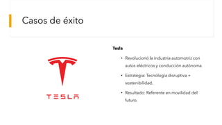 Casos de éxito
Tesla
• Revolucionó la industria automotriz con
autos eléctricos y conducción autónoma.
• Estrategia: Tecnología disruptiva +
sostenibilidad.
• Resultado: Referente en movilidad del
futuro.
Download Tesla Logo in SVG Vector or PNG File Format - Logo.wine
 