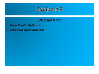 INTEGRANTES
• Kevin Camilo Gutiérrez
• Sebastián López Arbeláez
 