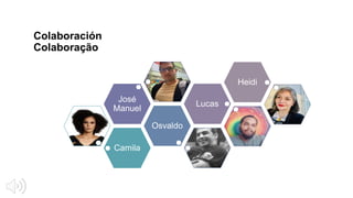 Colaboración
Colaboração
Camila
Osvaldo
José
Manuel
Lucas
Heidi
 