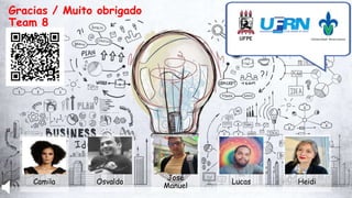 Gracias / Muito obrigado
Team 8
Camila Osvaldo
José
Manuel
Lucas Heidi
 