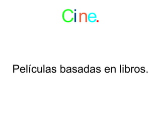 Cine.
Películas basadas en libros.
 