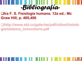 Ira F. S. Fisiología humana. 12a ed.: Mc GrawHill; p. 405,406 
http://www.sld.cu/galerias/pdf/sitios/histologia/sistema_inmunitario.pdf 
-Bibliografía- 