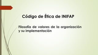 Filosofía de valores de la organización
y su implementación
Código de Ética de INIFAP
 