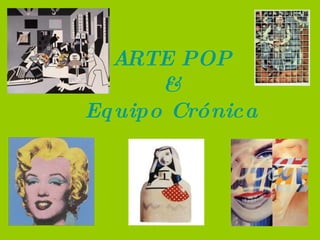 ARTE POP & Equipo Crónica 