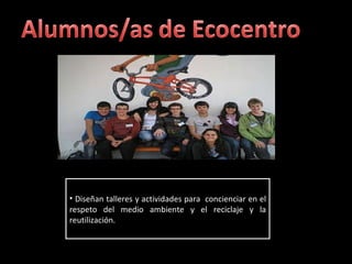 Diseñan talleres y actividades para concienciar en el respeto del medio ambiente y el reciclaje y la reutilización.