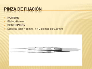 PINZA DE FIJACIÓN
 NOMBRE
 Bishop-Harmon
 DESCRIPCIÓN
 Longitud total = 86mm , 1 x 2 dientes de 0.80mm
 