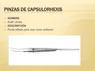 PINZAS DE CAPSULORHEXIS
 NOMBRE
 Kraff- Utrata
 DESCRIPCIÓN
 Punta afilada para usar como cistitomo
 