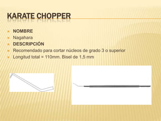 KARATE CHOPPER
 NOMBRE
 Nagahara
 DESCRIPCIÓN
 Recomendado para cortar núcleos de grado 3 o superior
 Longitud total = 110mm. Bisel de 1,5 mm
 