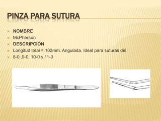 PINZA PARA SUTURA
 NOMBRE
 McPherson
 DESCRIPCIÓN
 Longitud total = 102mm. Angulada. Ideal para suturas del
 8-0 ,9-0, 10-0 y 11-0
 