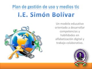 Un modelo educativo
orientado a desarrollar
    competencias y
     habilidades en
alfabetización digital y
 trabajo colaborativo.
 