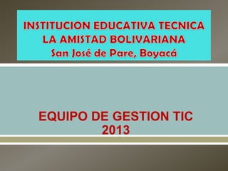 

EQUIPO DE GESTION TIC
2013

 