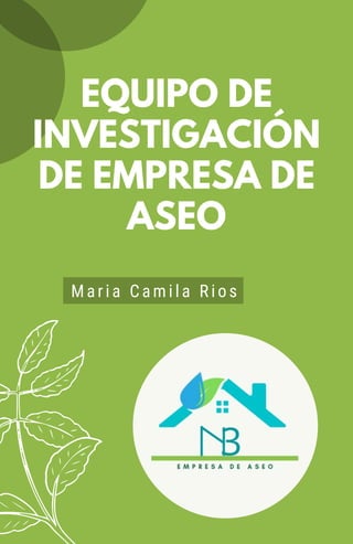 EQUIPO DE
INVESTIGACIÓN
DE EMPRESA DE
ASEO
Maria Camila Rios
 
