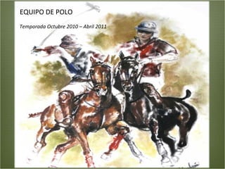 EQUIPO DE POLO Temporada Octubre 2010 – Abril 2011 