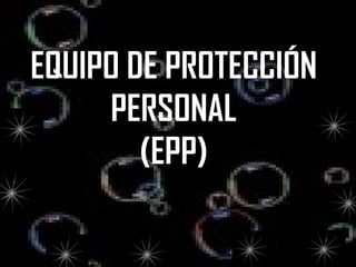EQUIPO DE PROTECCIÓN PERSONAL (EPP) EQUIPO DE PROTECCIÓN PERSONAL (EPP) 