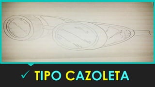  TIPO CAZOLETA

 
